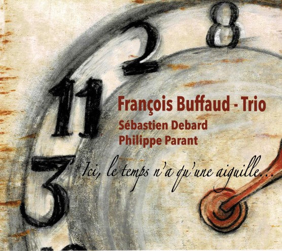 Pochette de : ICI, LE TEMPS N'A QU'UNE AIGUILLE - FRANCOIS BUFFAUD   TRIO (CD)